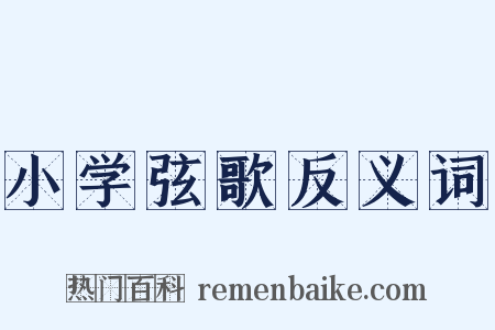 小学弦歌反义词是什么意思的图片